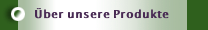 &Uuml;ber unsere Produkte