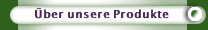 &Uuml;ber unsere Produkte